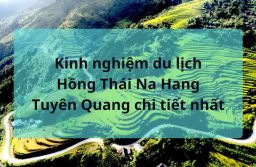 Kinh nghiệm du lịch Hồng Thái Na Hang Tuyên Quang bạn nên biết