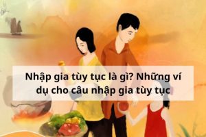 Nhập gia tùy tục là gì? Những ví dụ cho câu nhập gia tùy tục